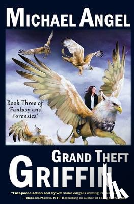 Angel, Michael - Grand Theft Griffin: Book Three of 'Fantasy & Forensics'