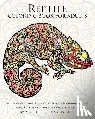 World, Adult Coloring - Reptile Coloring Book For Adults: An Adult Coloring Book Of 40 Reptiles Including Snakes, Lizards, Turtles and More in a Variety of Patterns