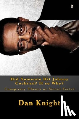 Knight Sr, Dan Edward - Did Someone Hit Johnny Cochran? If so Why?: Conspiracy Theory or Secret Facts?