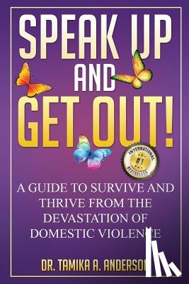 Anderson, Tamika - Speak Up and Get Out!: How to Survive & Thrive after the Devastation of Domestic Abuse & Violence