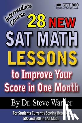 Warner, Steve - 28 New SAT Math Lessons to Improve Your Score in One Month - Intermediate Course: For Students Currently Scoring Between 500 and 600 in SAT Math