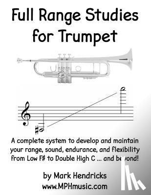 Hendricks, Mark - Full Range Studies for Trumpet: A complete system to develop and maintain your range, sound, endurance, and flexibility from Low F# to Double High C .