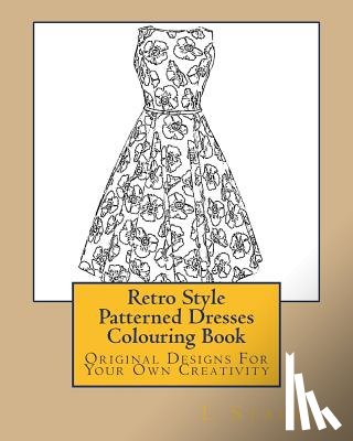 Stacey, L. - Retro Style Patterned Dresses Colouring Book: Original Designs For Your Own Creativity