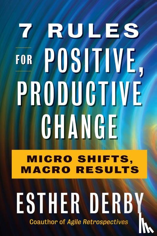 Derby, Esther - 7 Rules For Positive, Productive Change