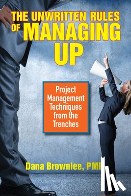 Brownlee, Dana - The Unwritten Rules of Managing Up