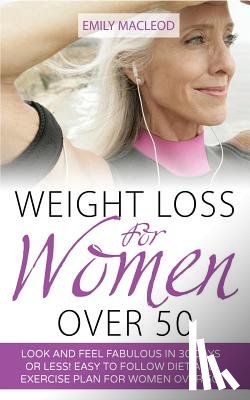 MacLeod, Emily - Weight Loss for Women Over 50: Look and Feel Fabulous in 30 Days or Less! Easy to Follow Diet and Exercise Plan for Women Over 50