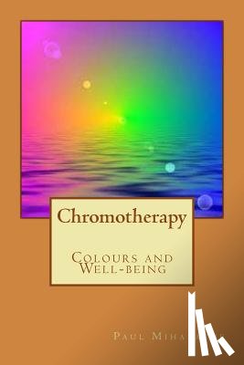 Mihalache, Paul Valentin - Chromotherapy - Colours and Well-being -