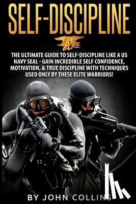 Collins, John - Self-Discipline: The Ultimate Guide to Self-Discipline like a US NAVY SEAL: Gain Incredible Self Confidence, Motivation, & True Discipl