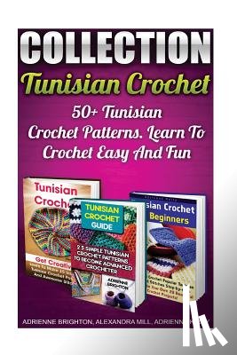 Mill, Alexandra - Tunisian Crochet Collection: 50+ Tunisian Crochet Patterns. Learn To Crochet Easy And Fun: (How To Crochet, Crochet Stitches, Tunisian Crochet, Cro