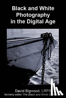 Bigwood, David - Black and White Photography in the Digital Age