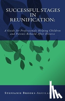Brooks-Aguilar M. S., Steffanie - Successful Stages in Reunification: A Guide for Professionals Helping Children and Parents Rebuild After Divorce