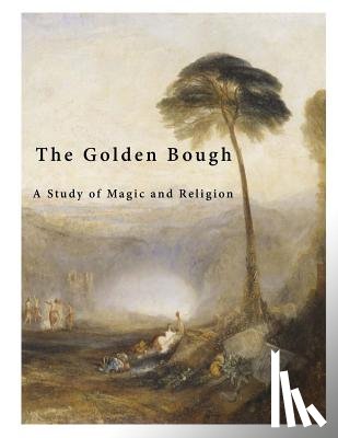 Sir Frazer, James George - The Golden Bough: A Study of Magic and Religion