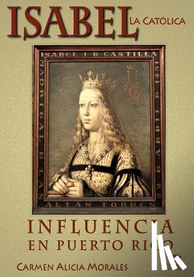 Morales Phd, Carmen Alicia - Isabel la Católica: Influencia en Puerto Rico