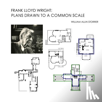 Storrer, William Allin - Frank Lloyd Wright: Plans Drawn to a Common Scale