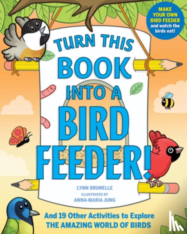 Brunelle, Lynn - Turn This Book Into a Bird Feeder!