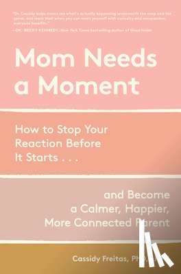 Freitas, Cassidy - Mom Needs a Moment: How to Stop Your Reaction Before It Starts... and Become a Calmer, Happier, More Connected Parent