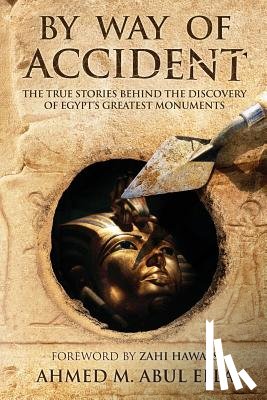 Ella, Ahmed Abul - By Way of Accident: The true stories behind the discovery of Egypt's greatest monuments
