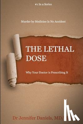 Daniels, Jennifer - The Lethal Dose: Why Your Doctor is Prescribing It