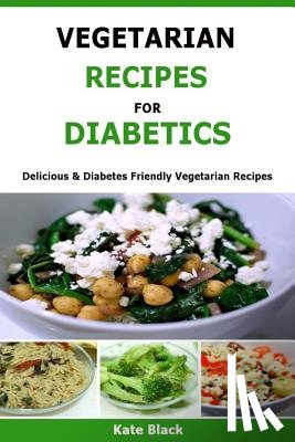 Black, Kate - Vegetarian Recipes For Diabetics: Delicious & Diabetes Friendly Vegetarian Recipes
