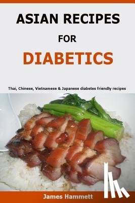 Hammett, James - Asian Recipes For Diabetics: Thai, Chinese, Vietnamese & Japanese diabetes friendly recipes