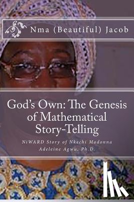 Jogo, Joshua - God's Own The Genesis of Mathematical Story-Telling: NiWARD Story of Nkechi Madonna Adeleine Agwu, Ph.D.