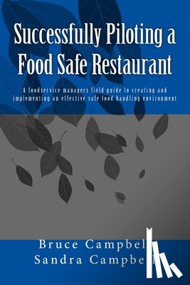 Campbell, Sandra T. - Successfully Piloting a Food Safe Restaurant: A foodservice mangers field guide to creating and implementing an effective safe food handling environme