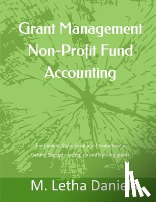 Daniels, M. Letha - Grant Management Non-Profit Fund Accounting: For Federal, State, Local and Private Grants Getting Started - setting up and tracking grants