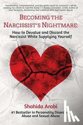 Arabi, Shahida - Becoming the Narcissist's Nightmare: How to Devalue and Discard the Narcissist While Supplying Yourself
