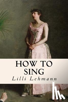 Lehmann, LILLI - How to Sing