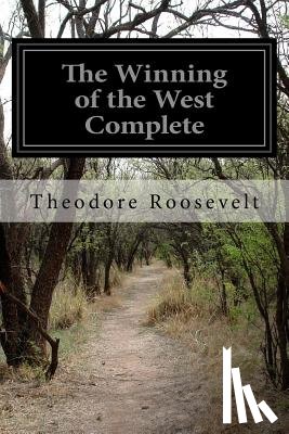 Roosevelt, Theodore - The Winning of the West Complete