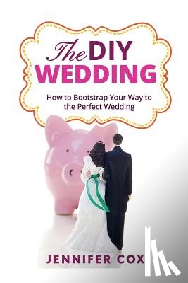 Cox, Jennifer - The DIY Wedding: How to Bootstrap Your Way to the Perfect Wedding