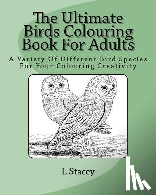 Stacey, L. - The Ultimate Birds Colouring Book For Adults: A Variety Of Different Bird Species For Your Colouring Creativity