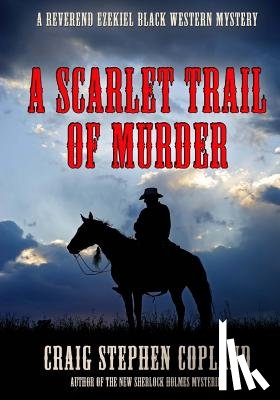 Copland, Craig Stephen - A Scarlet Trail of Murder - Large Print: A Reverend Ezekiel Black Western Mystery