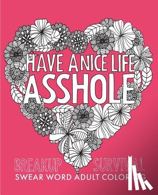 Collective, Creative - Have a Nice Life Asshole: Breakup Stress Reliever Adult Coloring Book