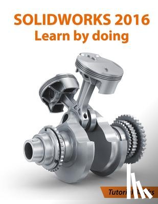 Books, Tutorial - SOLIDWORKS 2016 Learn by doing: Part, Assembly, Drawings, Sheet metal, Surface Design, Mold Tools, Weldments, DimXpert, and Rendering