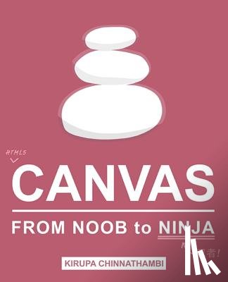 Chinnathambi, Kirupa - HTML5 Canvas: From Noob to Ninja