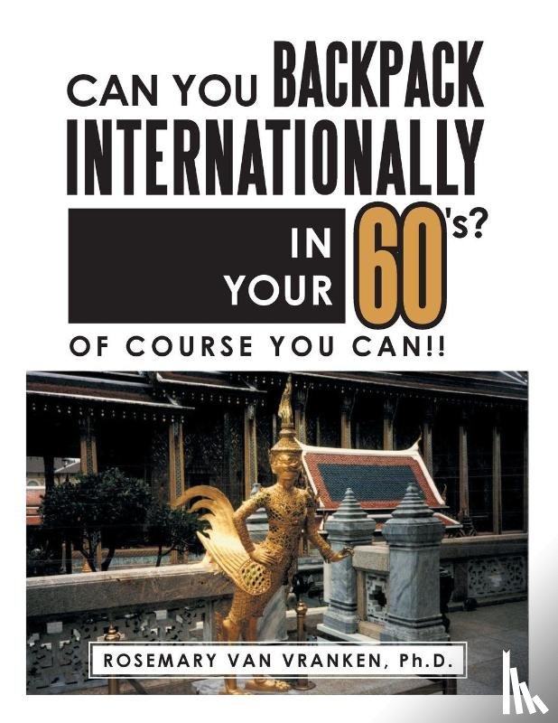 Van Vranken, Ph D Rosemary - Can You Backpack Internationally in Your 60's?
