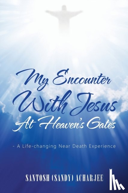 Acharjee, Santosh (Sandy) - My Encounter with Jesus at Heaven's Gates