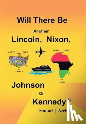 Archer, Samuel J - Will There Be Another Lincoln, Nixon, Johnson or Kennedy?