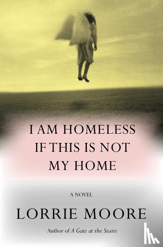 Moore, Lorrie - I Am Homeless If This Is Not My Home