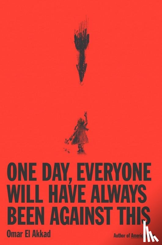 El Akkad, Omar - One Day Everyone Will Have Always Been A