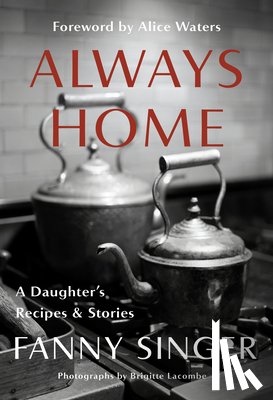 Singer, Fanny - Always Home: A Daughter's Recipes & Stories