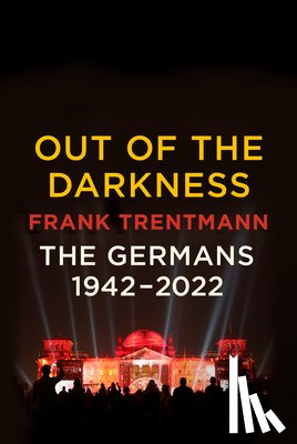 Trentmann, Frank - Out of the Darkness: The Germans, 1942-2022