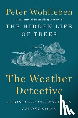 Wohlleben, Peter - The Weather Detective: Rediscovering Nature's Secret Signs