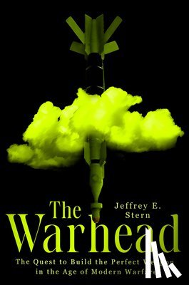 Stern, Jeffrey E. - The Warhead: The Quest to Build the Perfect Weapon in the Age of Modern Warfare