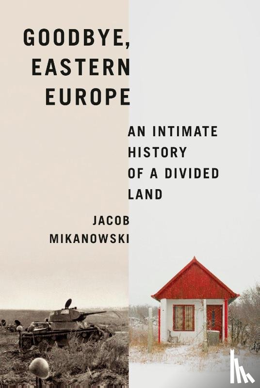 Mikanowski, Jacob - Goodbye, Eastern Europe