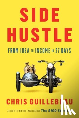 Guillebeau, Chris - Side Hustle: From Idea to Income in 27 Days
