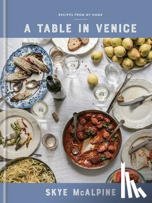 McAlpine, Skye - A Table in Venice: Recipes from My Home: A Cookbook