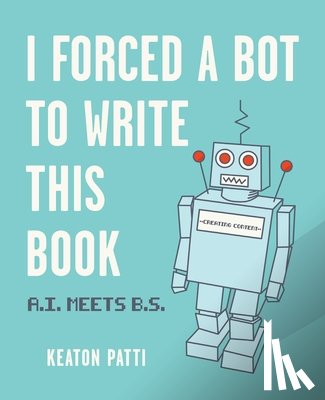 Patti, Keaton - I Forced a Bot to Write This Book