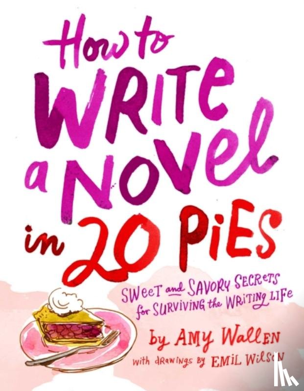 Wallen, Amy, Wilson, Emil - How To Write a Novel in 20 Pies